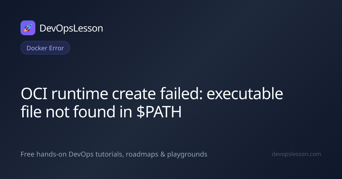 OCI runtime create failed: executable file not found in $PATH: Causes ...